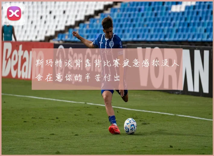 斯玛特谈背靠背比赛疲惫感称没人会在意你的辛苦付出
