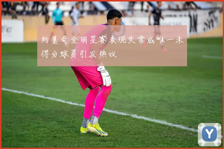 约基奇全明星赛表现失常成唯一未得分球员引发热议